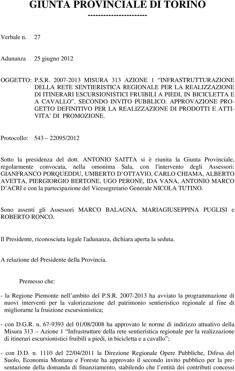 ANTONIO SAITTA si è riunita la Giunta Provinciale, regolarmente convocata, nella omonima Sala, con l'intervento degli Assessori: GIANFRANCO PORQUEDDU, UMBERTO D OTTAVIO, CARLO CHIAMA, ALBERTO AVETTA,