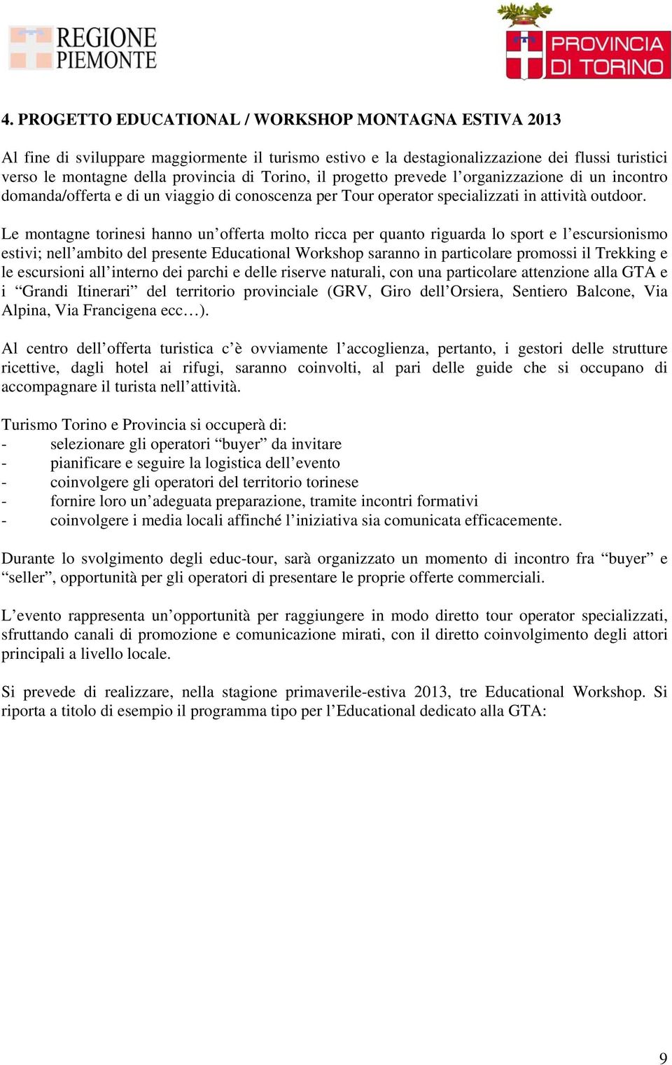 Le montagne torinesi hanno un offerta molto ricca per quanto riguarda lo sport e l escursionismo estivi; nell ambito del presente Educational Workshop saranno in particolare promossi il Trekking e le