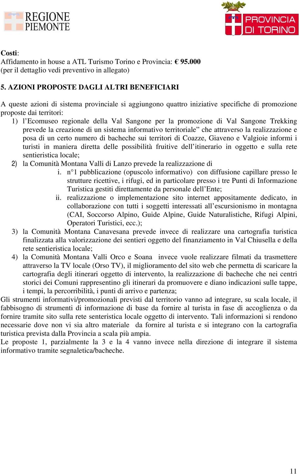 Sangone per la promozione di Val Sangone Trekking prevede la creazione di un sistema informativo territoriale che attraverso la realizzazione e posa di un certo numero di bacheche sui territori di