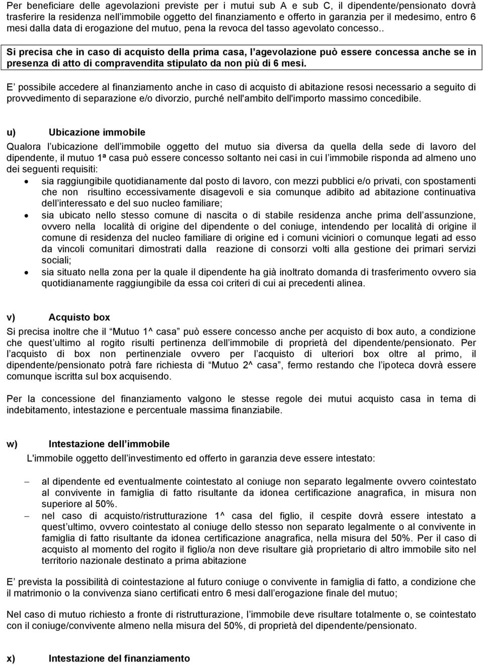 . Si precisa che in caso di acquisto della prima casa, l agevolazione può essere concessa anche se in presenza di atto di compravendita stipulato da non più di 6 mesi.