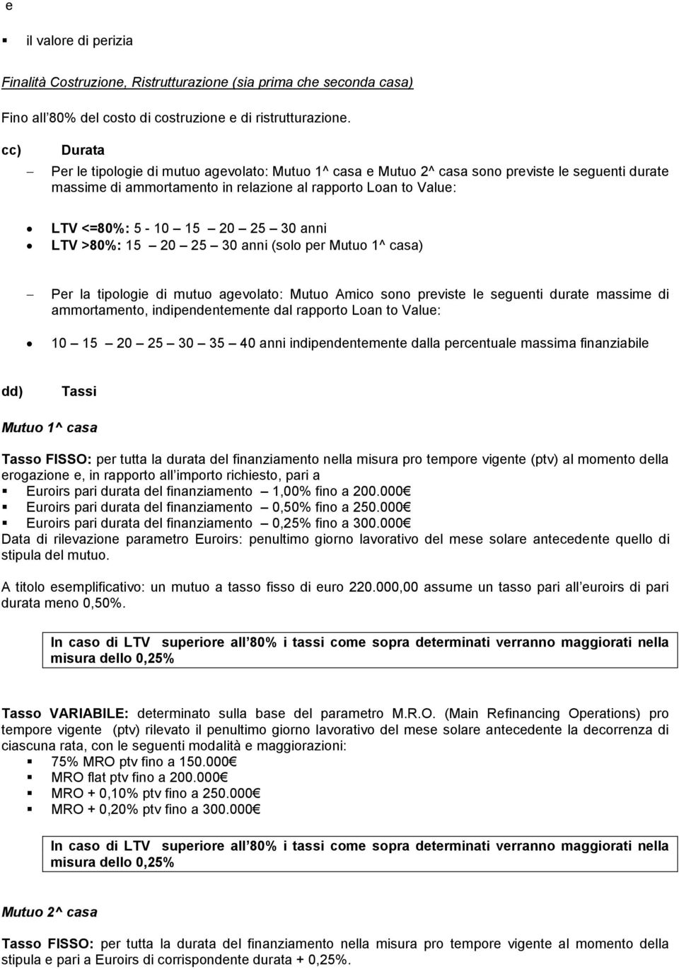 30 anni LTV >80%: 15 20 25 30 anni (solo per Mutuo 1^ casa) Per la tipologie di mutuo agevolato: Mutuo Amico sono previste le seguenti durate massime di ammortamento, indipendentemente dal rapporto