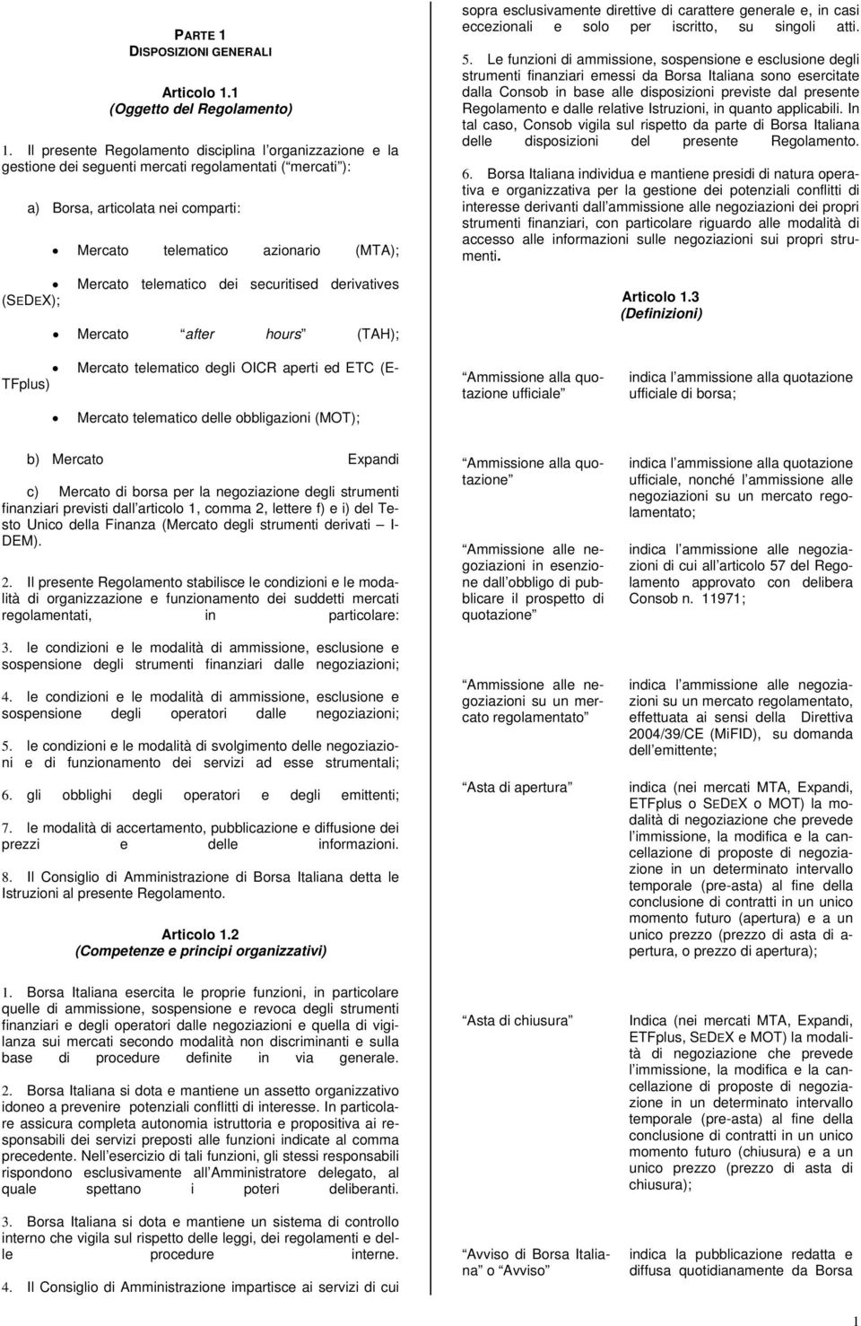 telematico dei securitised derivatives (SEDEX); Mercato after hours (TAH); sopra esclusivamente direttive di carattere generale e, in casi eccezionali e solo per iscritto, su singoli atti. 5.