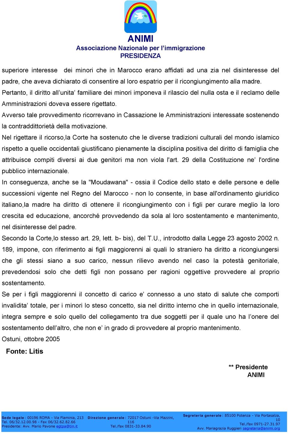 Avverso tale provvedimento ricorrevano in Cassazione le Amministrazioni interessate sostenendo la contraddittorietà della motivazione.