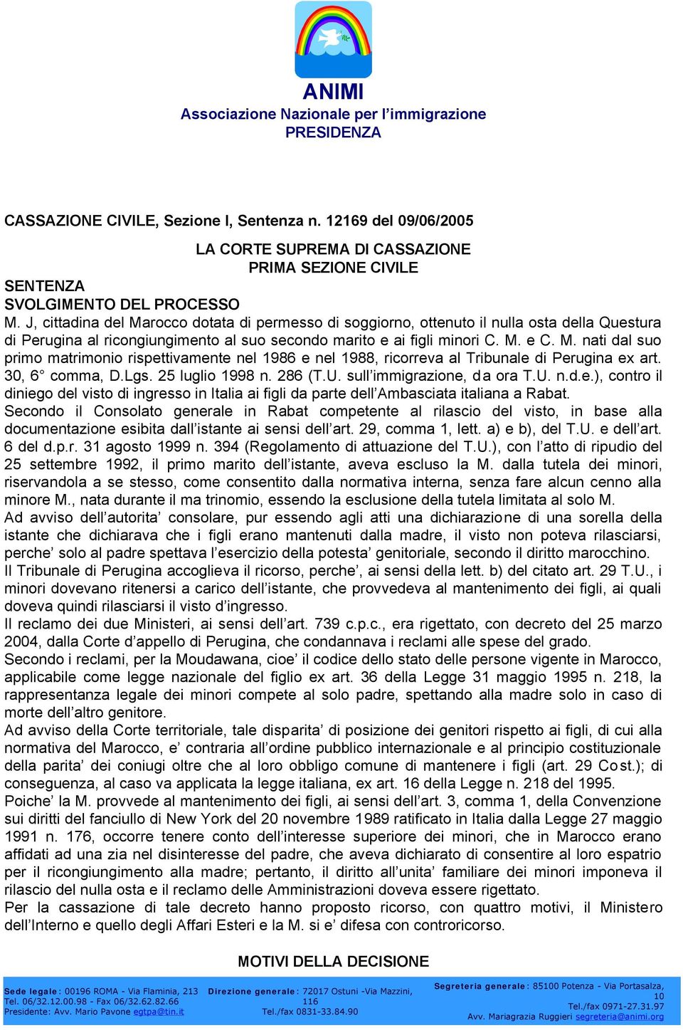 30, 6 comma, D.Lgs. 25 luglio 1998 n. 286 (T.U. sull immigrazione, da ora T.U. n.d.e.), contro il diniego del visto di ingresso in Italia ai figli da parte dell Ambasciata italiana a Rabat.
