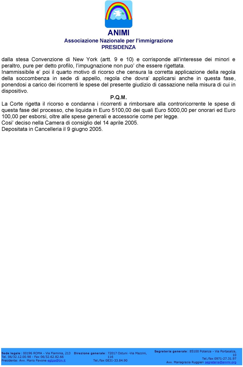 carico dei ricorrenti le spese del presente giudizio di cassazione nella misura di cui in dispositivo. P.Q.M.