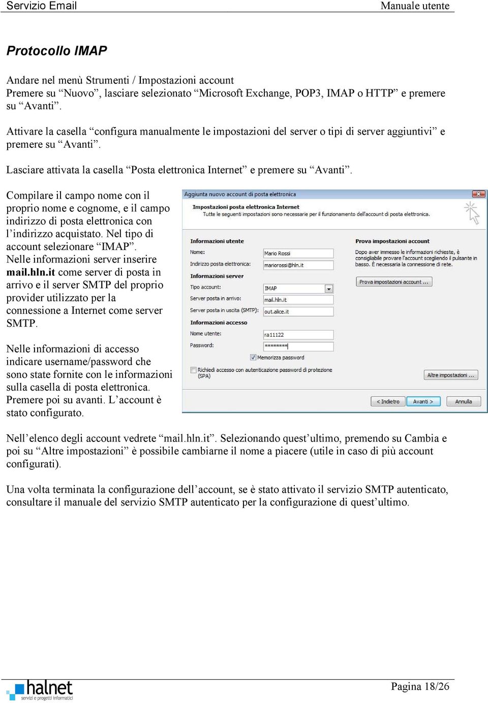 Compilare il campo nome con il proprio nome e cognome, e il campo indirizzo di posta elettronica con l indirizzo acquistato. Nel tipo di account selezionare IMAP.