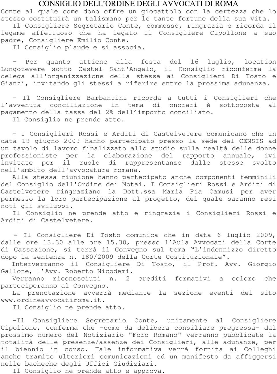 - Per quanto attiene alla festa del 16 luglio, location Lungotevere sotto Castel Sant'Angelo, il Consiglio riconferma la delega all'organizzazione della stessa ai Consiglieri Di Tosto e Gianzi,