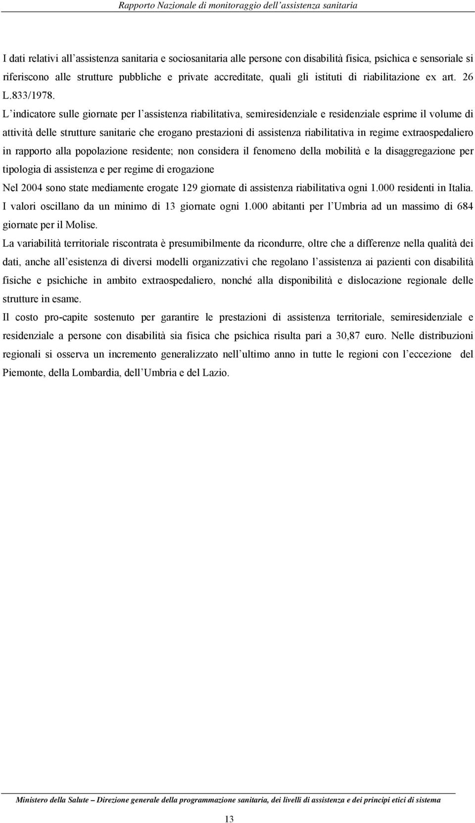 L indicatore sulle giornate per l assistenza riabilitativa, semiresidenziale e residenziale esprime il volume di attività delle strutture sanitarie che erogano prestazioni di assistenza riabilitativa