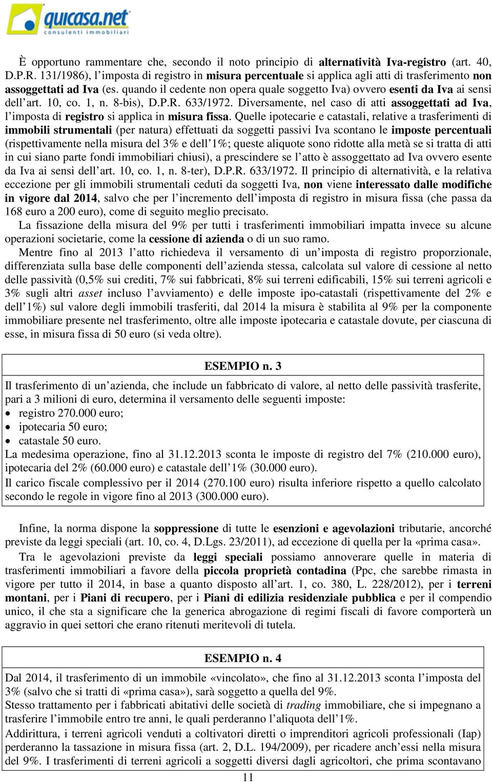 quando il cedente non opera quale soggetto Iva) ovvero esenti da Iva ai sensi dell art. 10, co. 1, n. 8-bis), D.P.R. 633/1972.