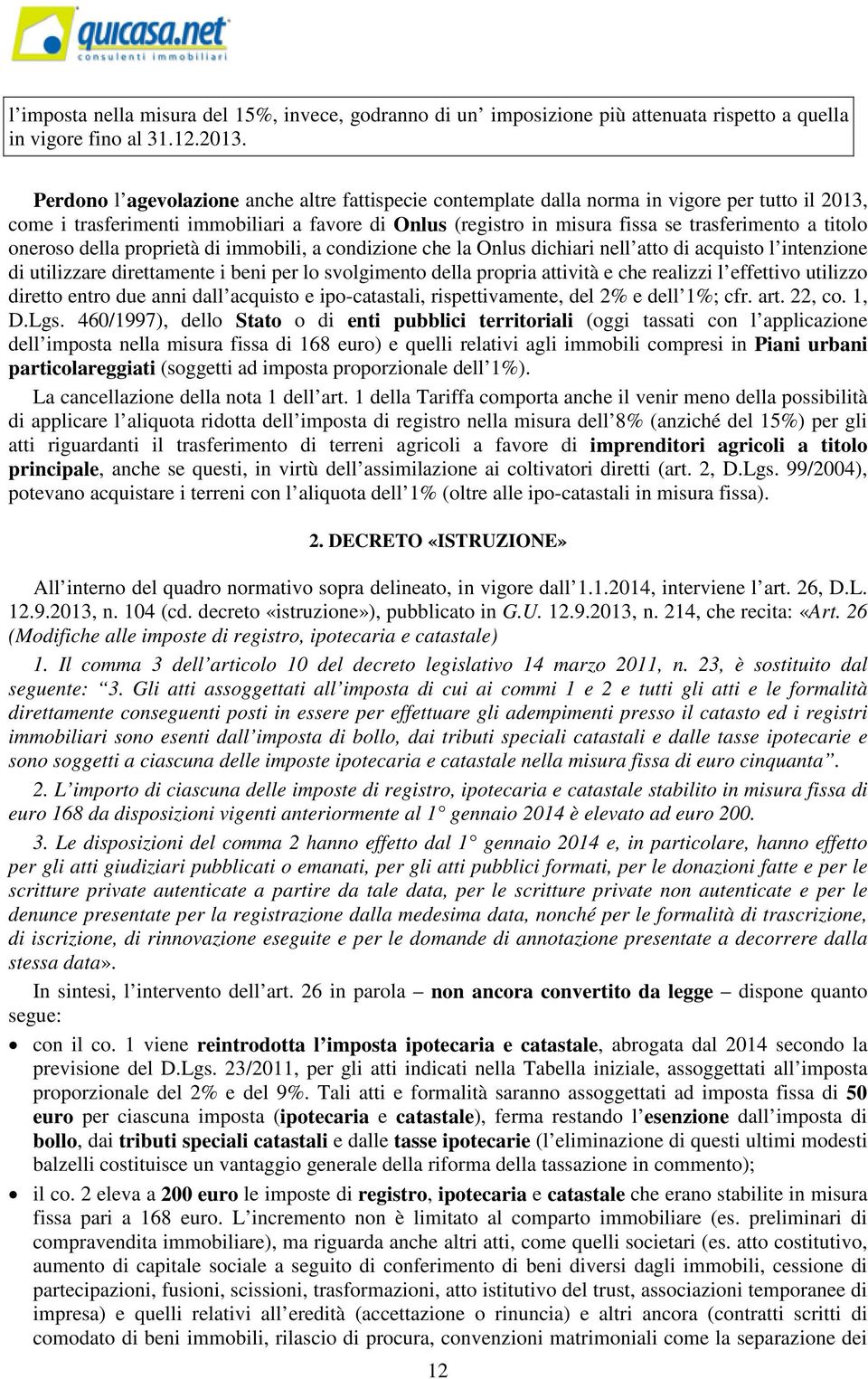 titolo oneroso della proprietà di immobili, a condizione che la Onlus dichiari nell atto di acquisto l intenzione di utilizzare direttamente i beni per lo svolgimento della propria attività e che