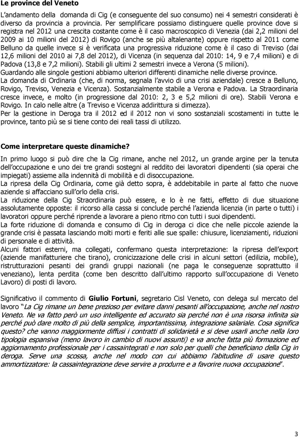 Rovigo (anche se più altalenante) oppure rispetto al 2011 come Belluno da quelle invece si è verificata una progressiva riduzione come è il caso di Treviso (dai 12,6 milioni del 2010 ai 7,8 del