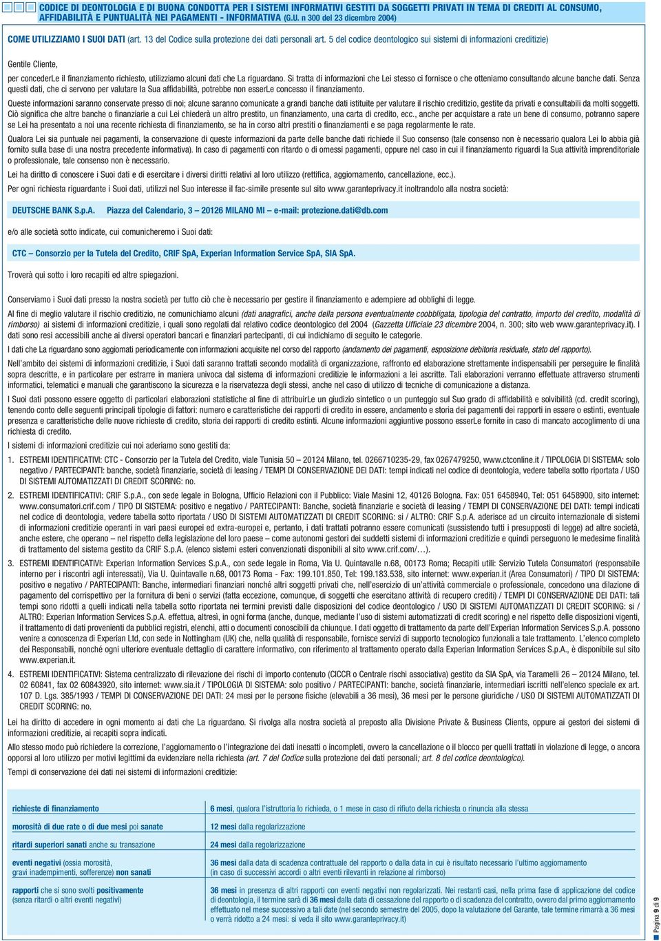 5 del codice deontologico sui sistemi di informazioni creditizie) Gentile Cliente, per concederle il finanziamento richiesto, utilizziamo alcuni dati che La riguardano.