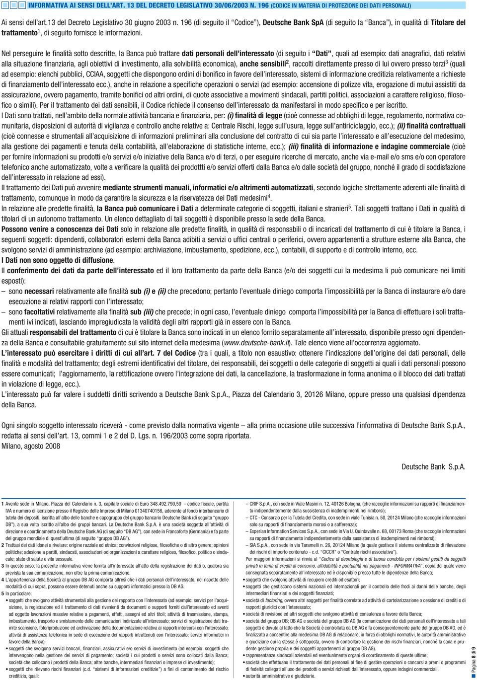 Nel perseguire le finalità sotto descritte, la Banca può trattare dati personali dell interessato (di seguito i Dati, quali ad esempio: dati anagrafici, dati relativi alla situazione finanziaria,