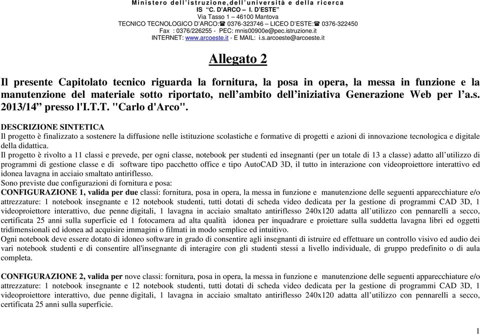 DESCRIZIONE SINTETICA Il progetto è finalizzato a sostenere la diffusione nelle istituzione scolastiche e formative di progetti e azioni di innovazione tecnologica e digitale della didattica.