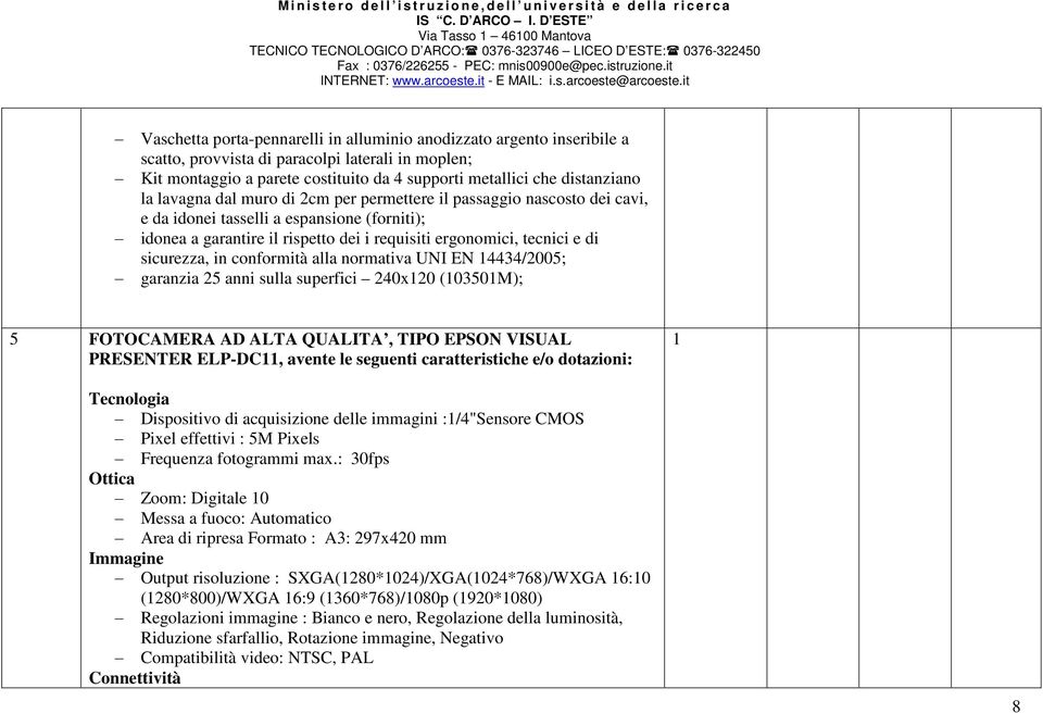 in conformità alla normativa UNI EN 14434/2005; garanzia 25 anni sulla superfici 240x120 (103501M); 5 FOTOCAMERA AD ALTA QUALITA, TIPO EPSON VISUAL PRESENTER ELP-DC11, avente le seguenti