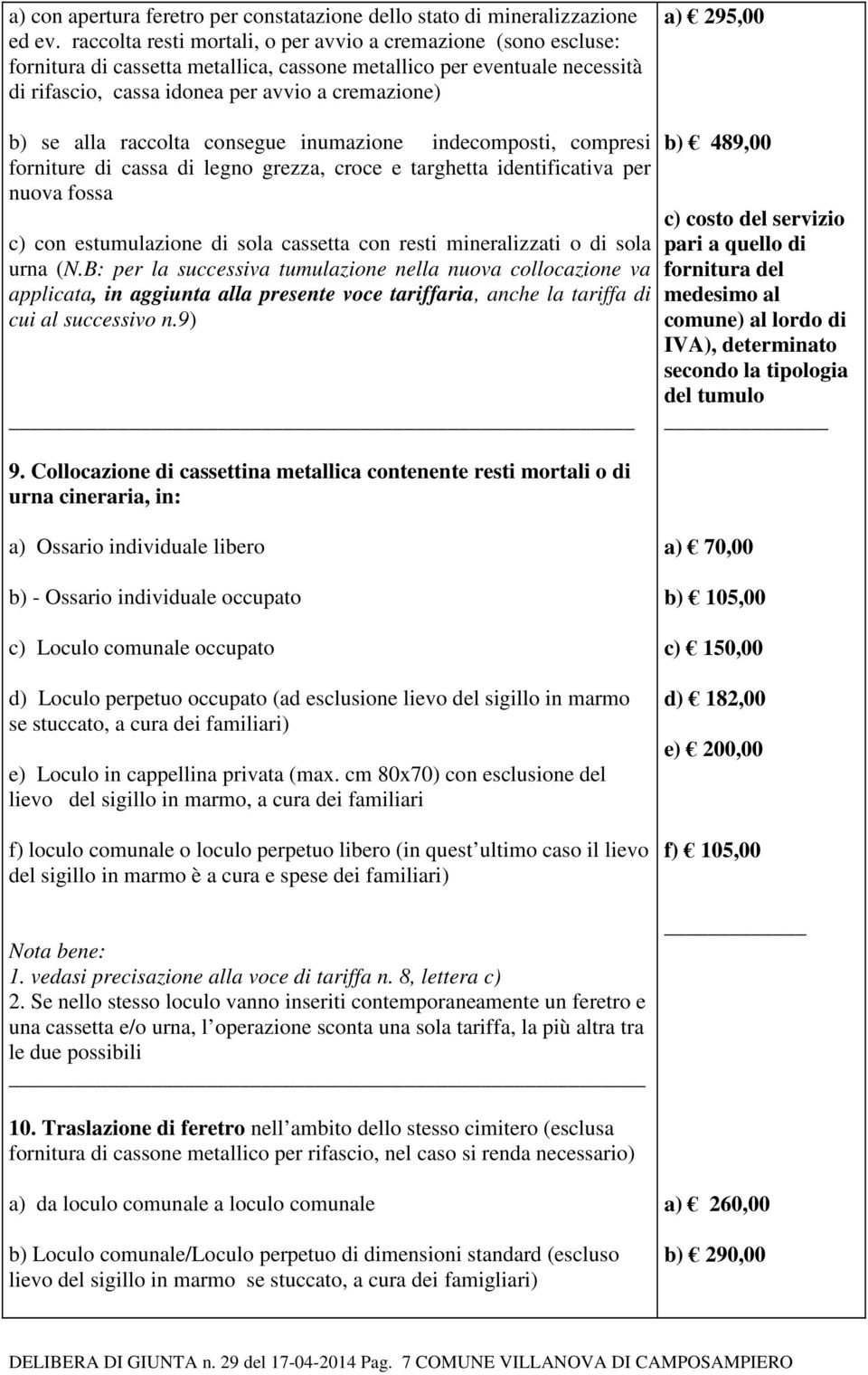 b) se alla raccolta consegue inumazione indecomposti, compresi forniture di cassa di legno grezza, croce e targhetta identificativa per nuova fossa c) con estumulazione di sola cassetta con resti