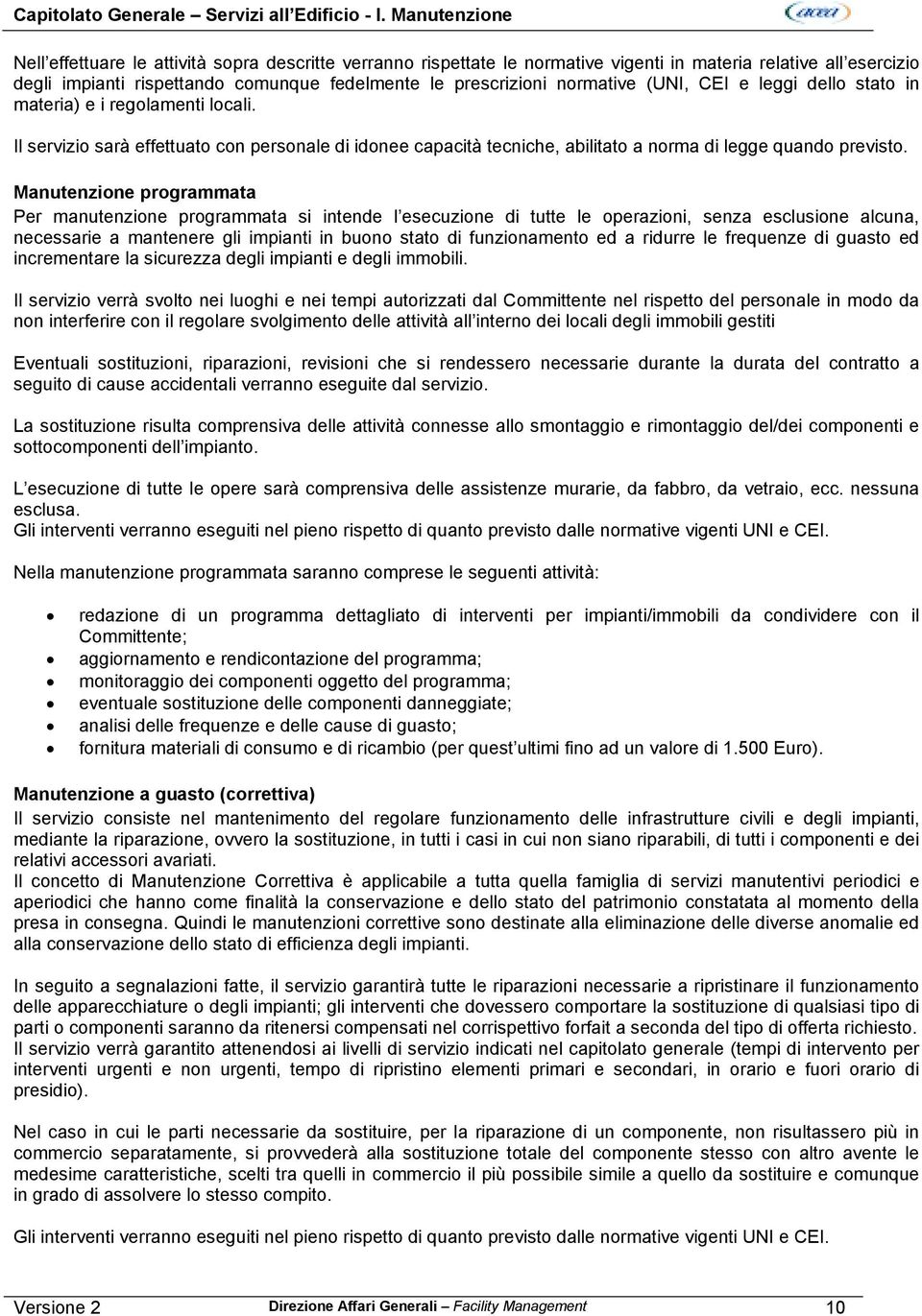 normative (UNI, CEI e leggi dello stato in materia) e i regolamenti locali. Il servizio sarà effettuato con personale di idonee capacità tecniche, abilitato a norma di legge quando previsto.