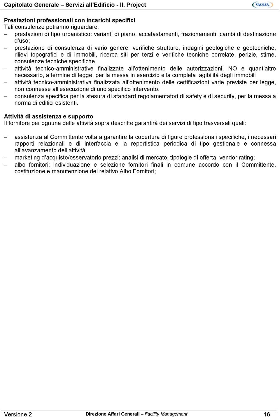 d uso; prestazione di consulenza di vario genere: verifiche strutture, indagini geologiche e geotecniche, rilievi topografici e di immobili, ricerca siti per terzi e verifiche tecniche correlate,