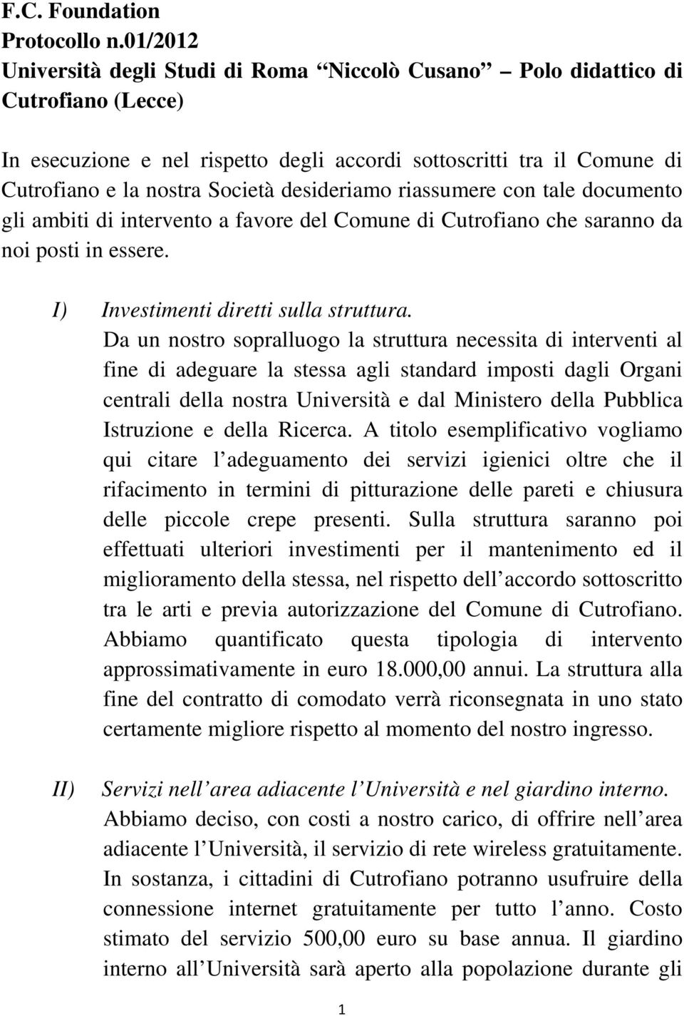 desideriamo riassumere con tale documento gli ambiti di intervento a favore del Comune di Cutrofiano che saranno da noi posti in essere. I) Investimenti diretti sulla struttura.