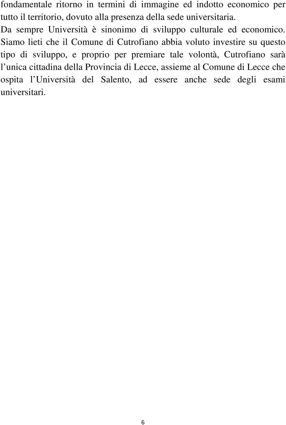 Siamo lieti che il Comune di Cutrofiano abbia voluto investire su questo tipo di sviluppo, e proprio per premiare tale