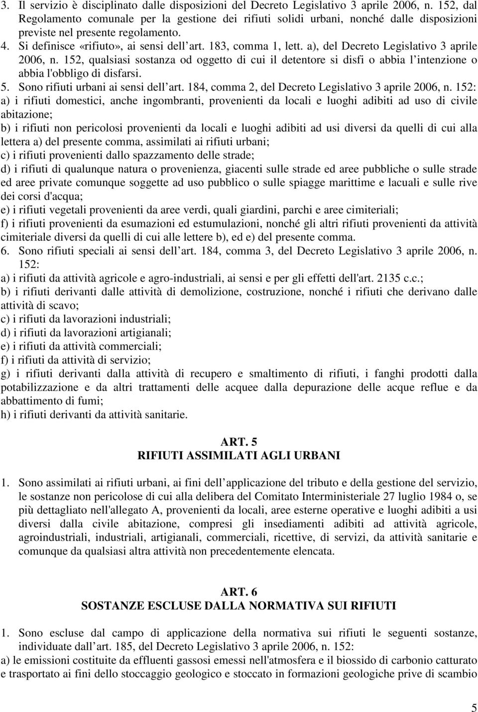 a), del Decreto Legislativo 3 aprile 2006, n. 152, qualsiasi sostanza od oggetto di cui il detentore si disfi o abbia l intenzione o abbia l'obbligo di disfarsi. 5.