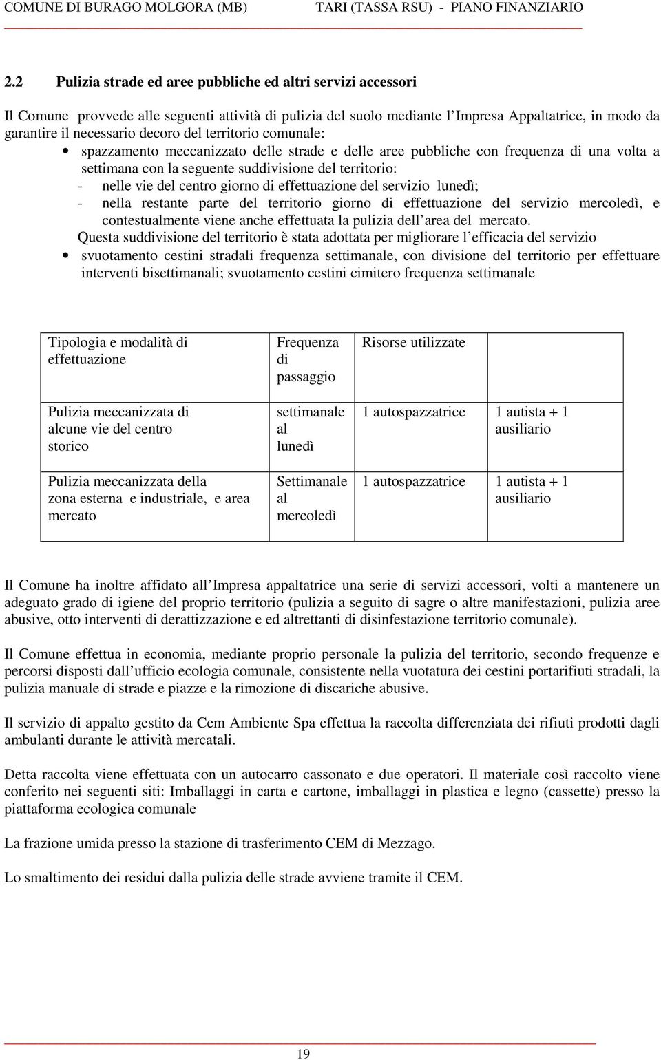 giorno di effettuazione del servizio lunedì; - nella restante parte del territorio giorno di effettuazione del servizio mercoledì, e contestualmente viene anche effettuata la pulizia dell area del