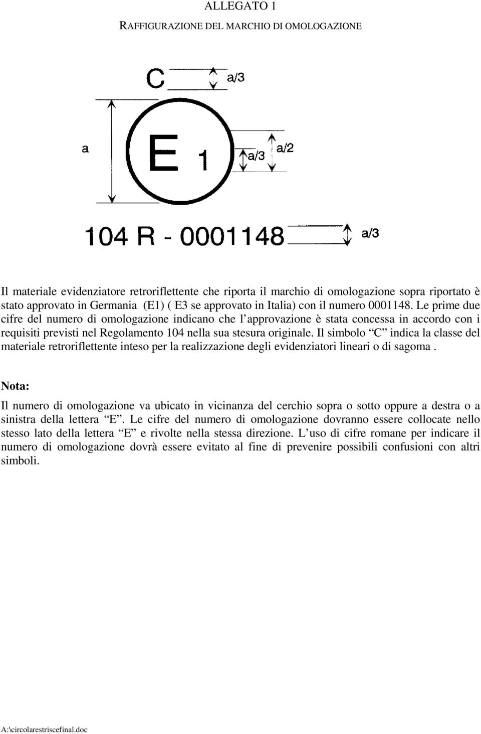 Le prime due cifre del numero di omologazione indicano che l approvazione è stata concessa in accordo con i requisiti previsti nel Regolamento 104 nella sua stesura originale.