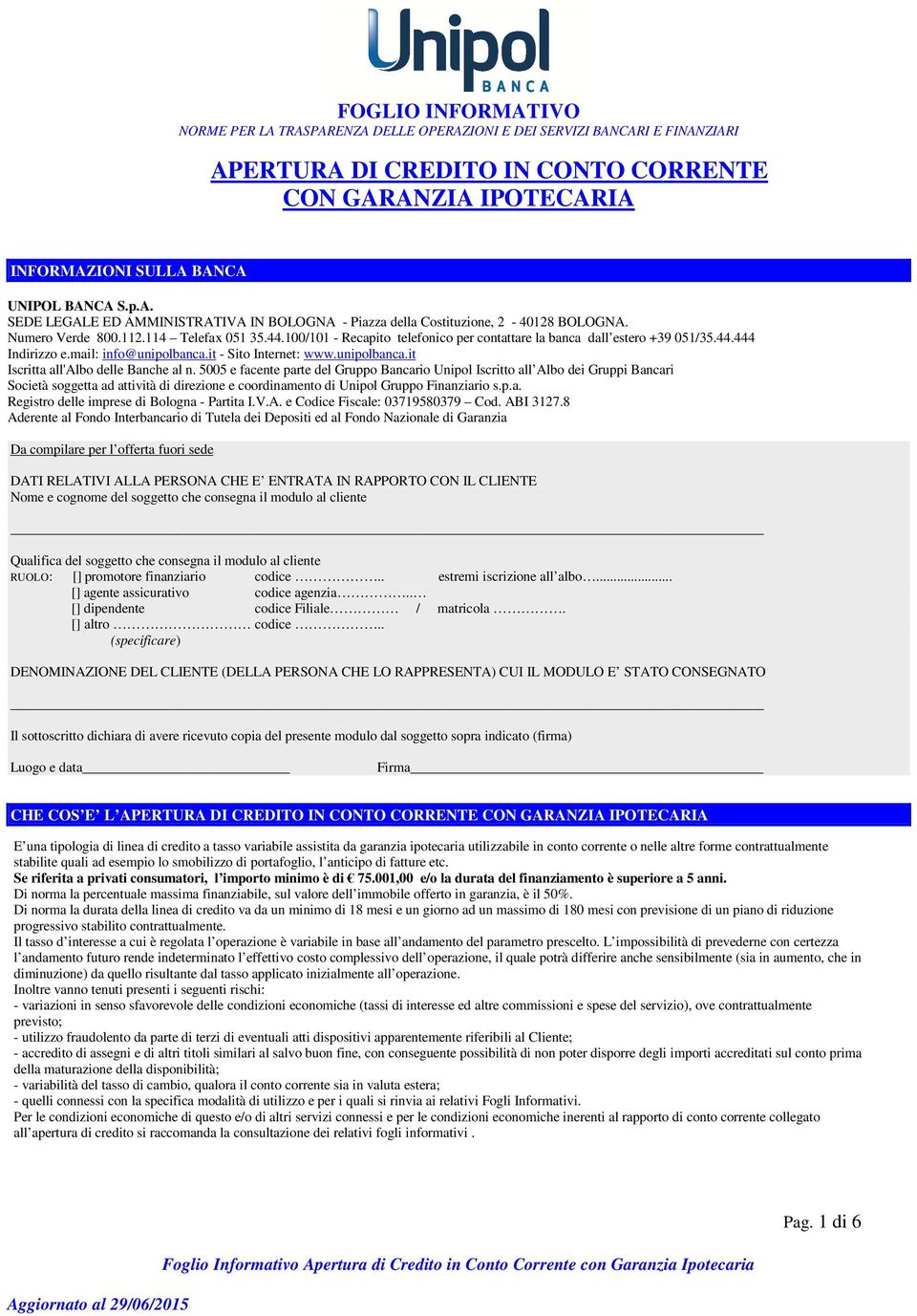 100/101 - Recapito telefonico per contattare la banca dall estero +39 051/35.44.444 Indirizzo e.mail: info@unipolbanca.it - Sito Internet: www.unipolbanca.it Iscritta all'albo delle Banche al n.