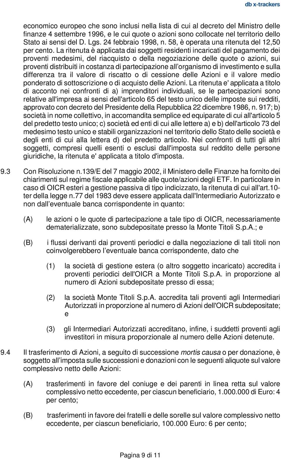 La ritenuta è applicata dai soggetti residenti incaricati del pagamento dei proventi medesimi, del riacquisto o della negoziazione delle quote o azioni, sui proventi distribuiti in costanza di