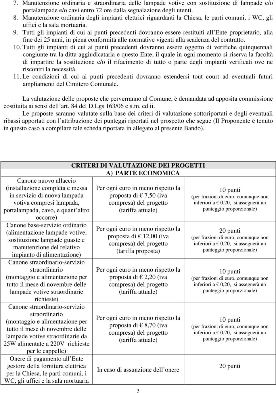 Tutti gli impianti di cui ai punti precedenti dovranno essere restituiti all Ente proprietario, alla fine dei 25 anni, in piena conformità alle normative alla scadenza del contratto. 10.