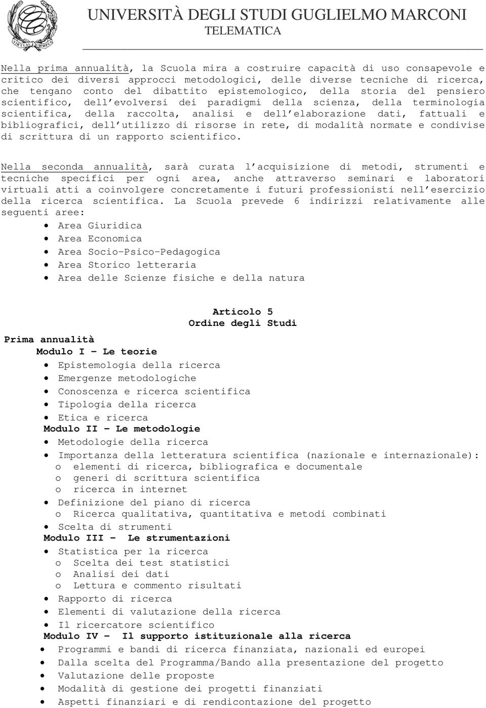 bibliografici, dell utilizzo di risorse in rete, di modalità normate e condivise di scrittura di un rapporto scientifico.