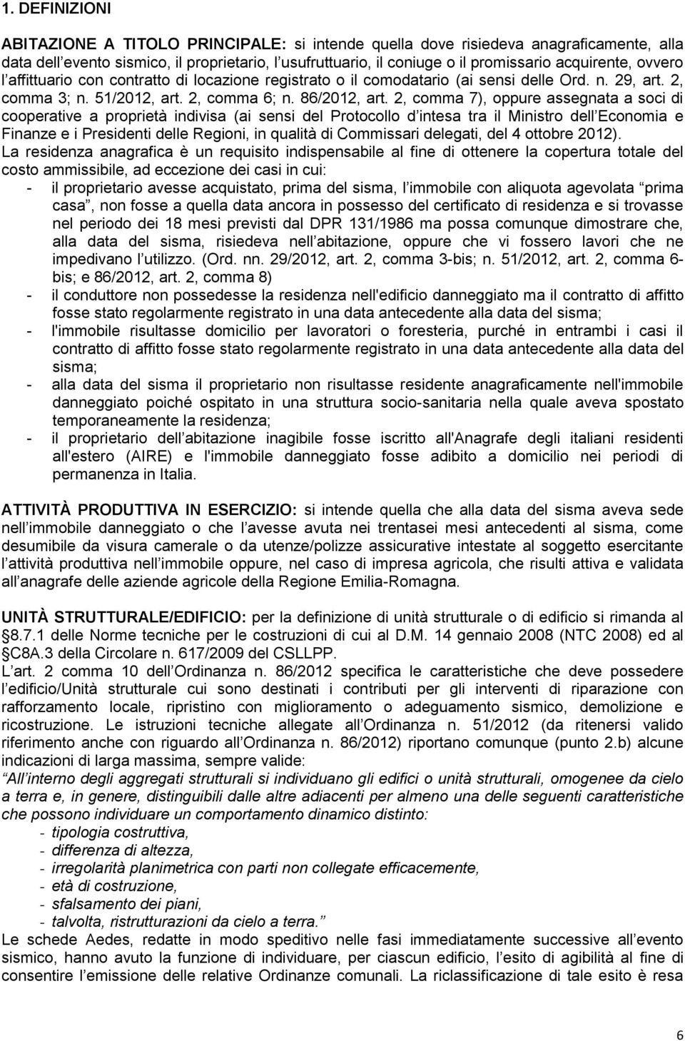 2, comma 7), oppure assegnata a soci di cooperative a proprietà indivisa (ai sensi del Protocollo d intesa tra il Ministro dell Economia e Finanze e i Presidenti delle Regioni, in qualità di