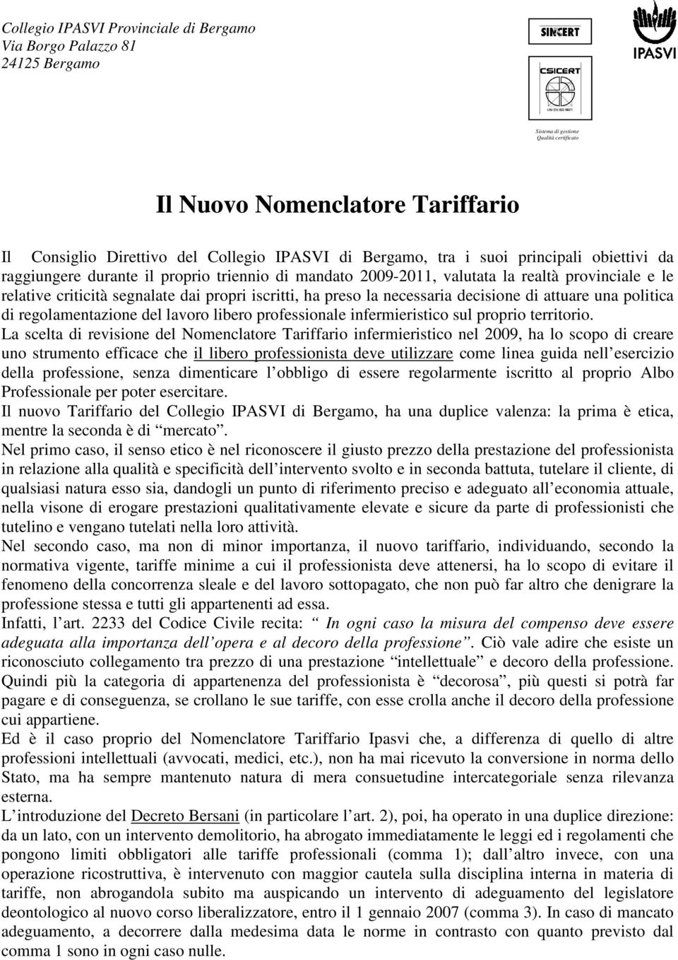 preso la necessaria decisione di attuare una politica di regolamentazione del lavoro libero professionale infermieristico sul proprio territorio.