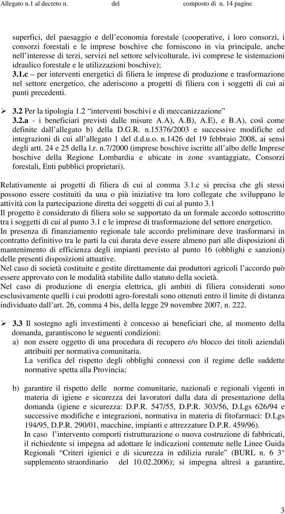 c per interventi energetici di filiera le imprese di produzione e trasformazione nel settore energetico, che aderiscono a progetti di filiera con i soggetti di cui ai punti precedenti. 3.