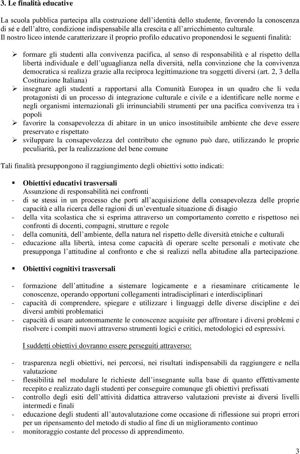 Il nostro liceo intende caratterizzare il proprio profilo educativo proponendosi le seguenti finalità: formare gli studenti alla convivenza pacifica, al senso di responsabilità e al rispetto della