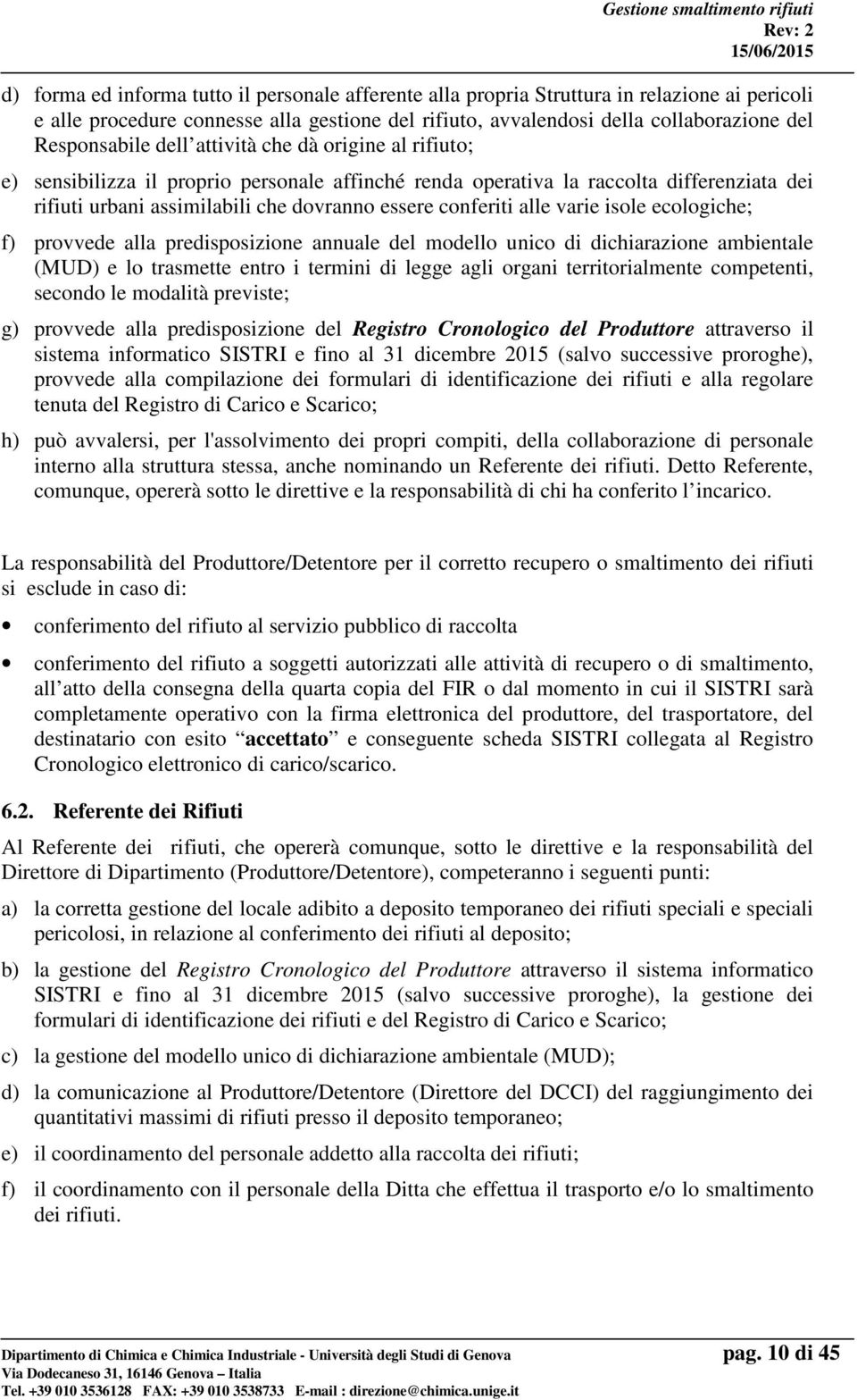 varie isole ecologiche; f) provvede alla predisposizione annuale del modello unico di dichiarazione ambientale (MUD) e lo trasmette entro i termini di legge agli organi territorialmente competenti,