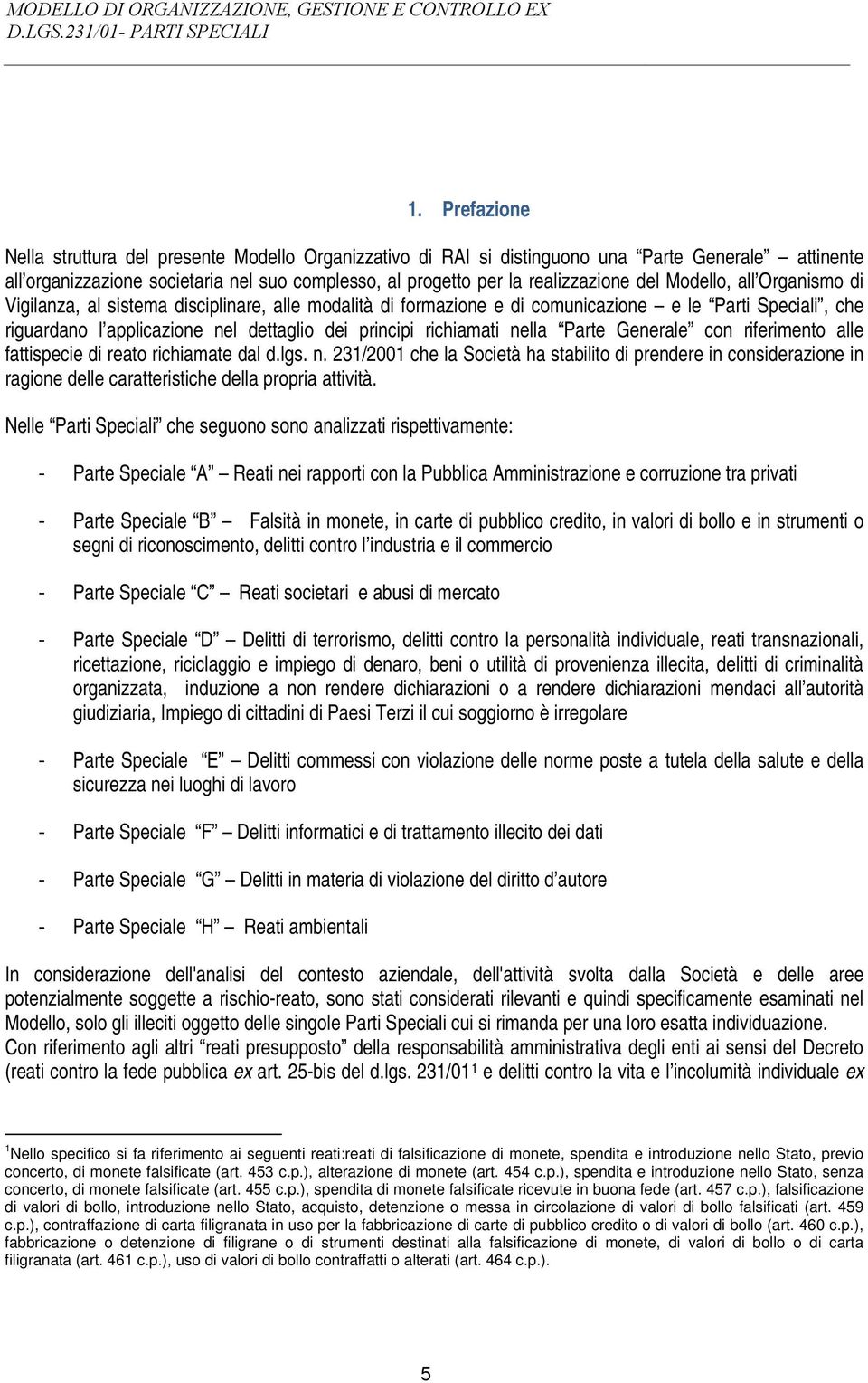 richiamati nella Parte Generale con riferimento alle fattispecie di reato richiamate dal d.lgs. n. 231/2001 che la Società ha stabilito di prendere in considerazione in ragione delle caratteristiche della propria attività.