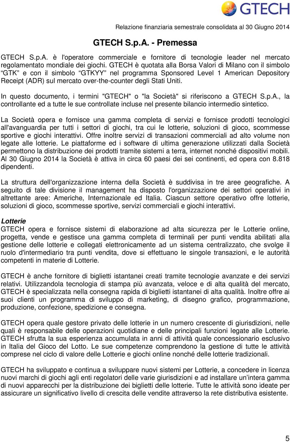 In questo documento, i termini "GTECH" o "la Società" si riferiscono a GTECH S.p.A., la controllante ed a tutte le sue controllate incluse nel presente bilancio intermedio sintetico.