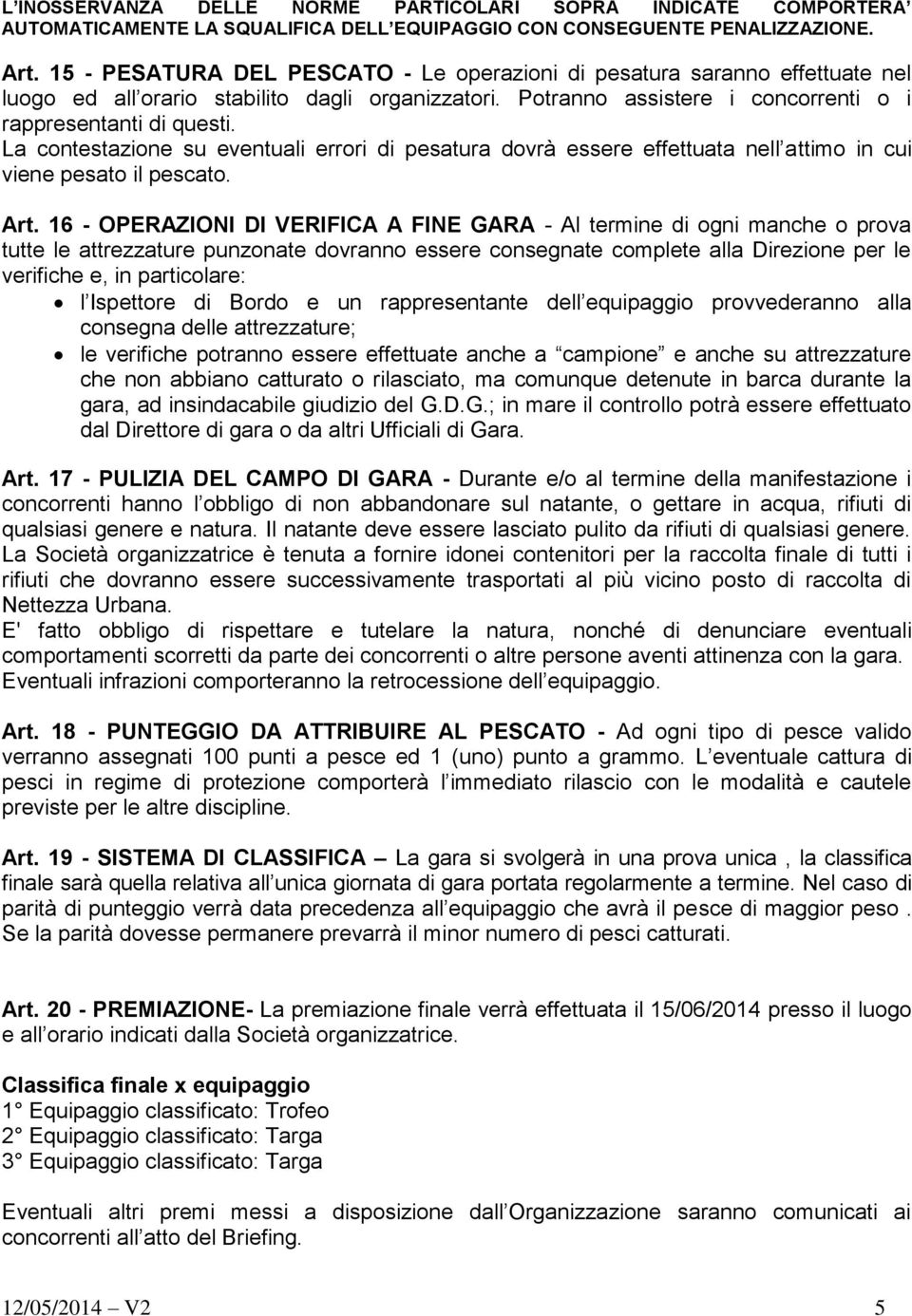 La contestazione su eventuali errori di pesatura dovrà essere effettuata nell attimo in cui viene pesato il pescato. Art.