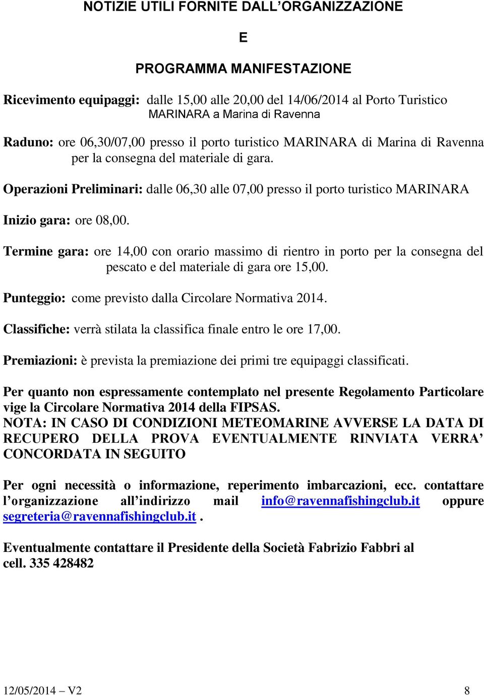 Operazioni Preliminari: dalle 06,30 alle 07,00 presso il porto turistico MARINARA Inizio gara: ore 08,00.