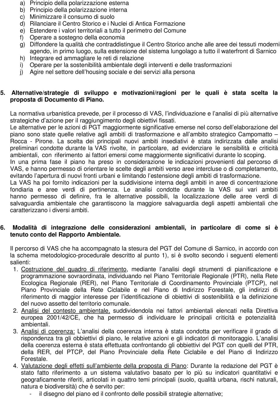 primo luogo, sulla estensione del sistema lungolago a tutto il waterfront di Sarnico h) Integrare ed ammagliare le reti di relazione i) Operare per la sostenibilità ambientale degli interventi e