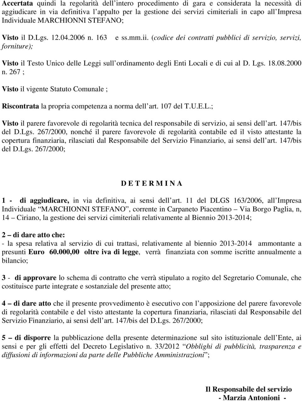 (codice dei contratti pubblici di servizio, servizi, forniture); Visto il Testo Unico delle Leggi sull ordinamento degli Enti Locali e di cui al D. Lgs. 18.08.2000 n.