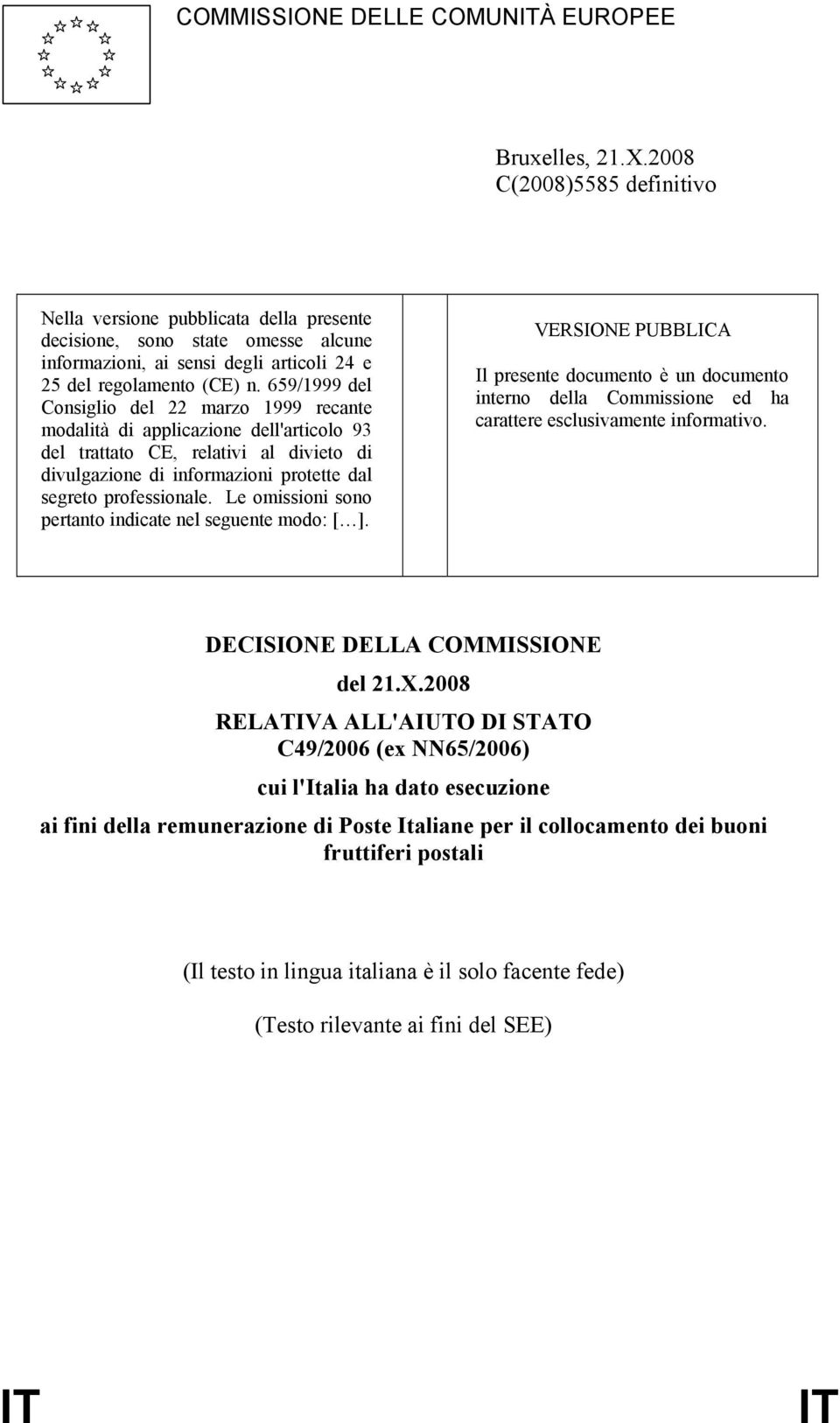 659/1999 del Consiglio del 22 marzo 1999 recante modalità di applicazione dell'articolo 93 del trattato CE, relativi al divieto di divulgazione di informazioni protette dal segreto professionale.