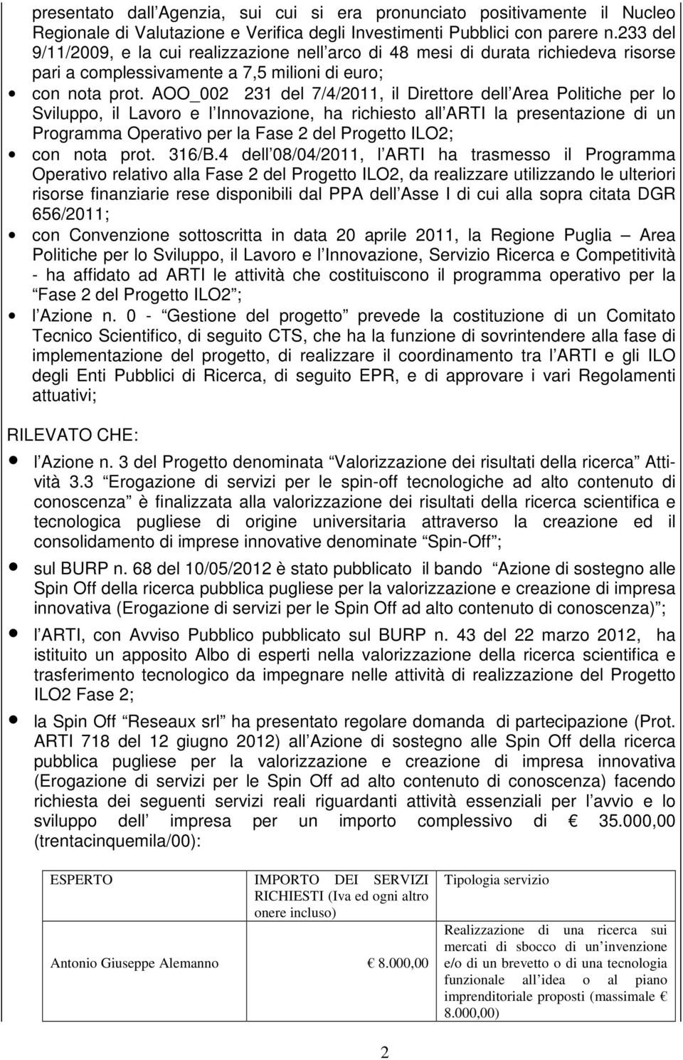 AOO_002 231 del 7/4/2011, il Direttore dell Area Politiche per lo Sviluppo, il Lavoro e l Innovazione, ha richiesto all ARTI la presentazione di un Programma Operativo per la Fase 2 del Progetto