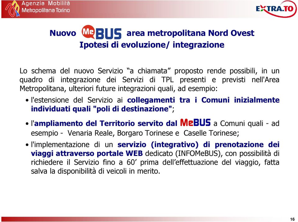 l'ampliamento del Territorio servito dal MeBUS a Comuni quali - ad esempio - Venaria Reale, Borgaro Torinese e Caselle Torinese; l'implementazione di un servizio (integrativo) di prenotazione dei