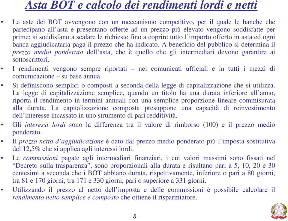 A beneficio del pubblico si determina il prezzo medio ponderato dell asta, che è quello che gli intermediari devono garantire ai sottoscrittori.