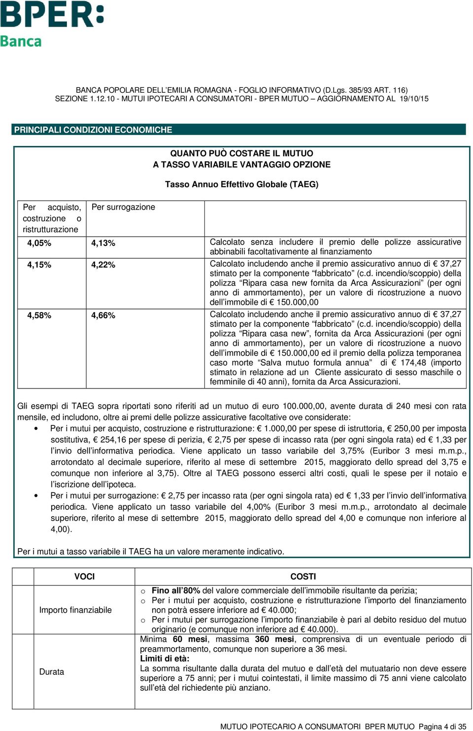 fabbricato (c.d. incendio/scoppio) della polizza Ripara casa new fornita da Arca Assicurazioni (per ogni anno di ammortamento), per un valore di ricostruzione a nuovo dell immobile di 150.