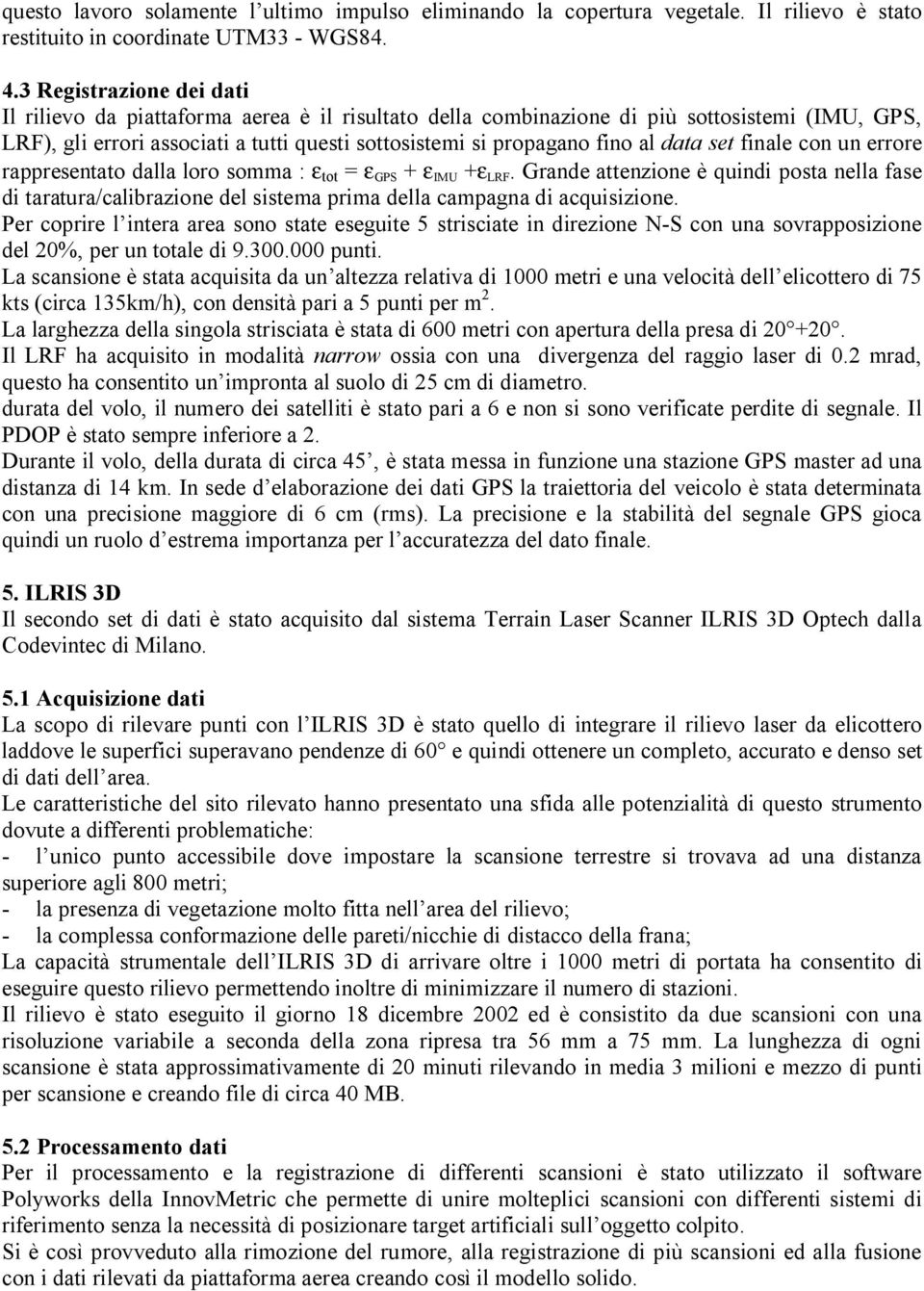 data set finale con un errore rappresentato dalla loro somma : ε tot = ε GPS + ε IMU +ε LRF.