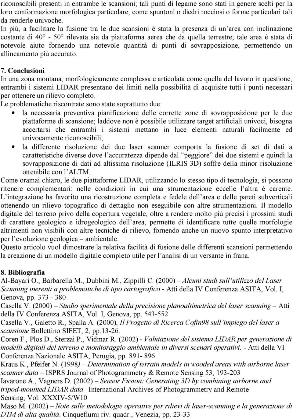 In più, a facilitare la fusione tra le due scansioni è stata la presenza di un area con inclinazione costante di 40-50 rilevata sia da piattaforma aerea che da quella terrestre; tale area è stata di