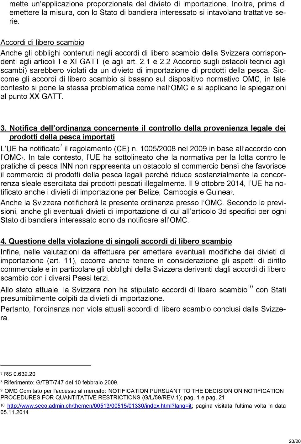 2 Accordo sugli ostacoli tecnici agli scambi) sarebbero violati da un divieto di importazione di prodotti della pesca.